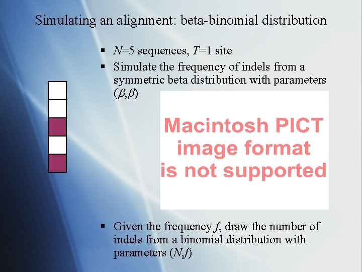 Simulating an alignment: beta-binomial distribution § N=5 sequences, T=1 site § Simulate the frequency
