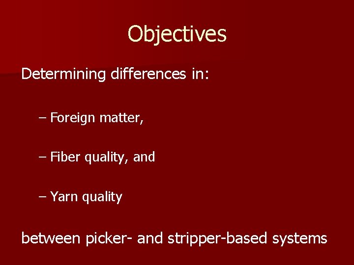 Objectives Determining differences in: – Foreign matter, – Fiber quality, and – Yarn quality