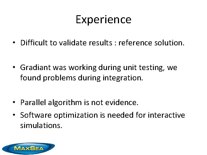 Experience • Difficult to validate results : reference solution. • Gradiant was working during