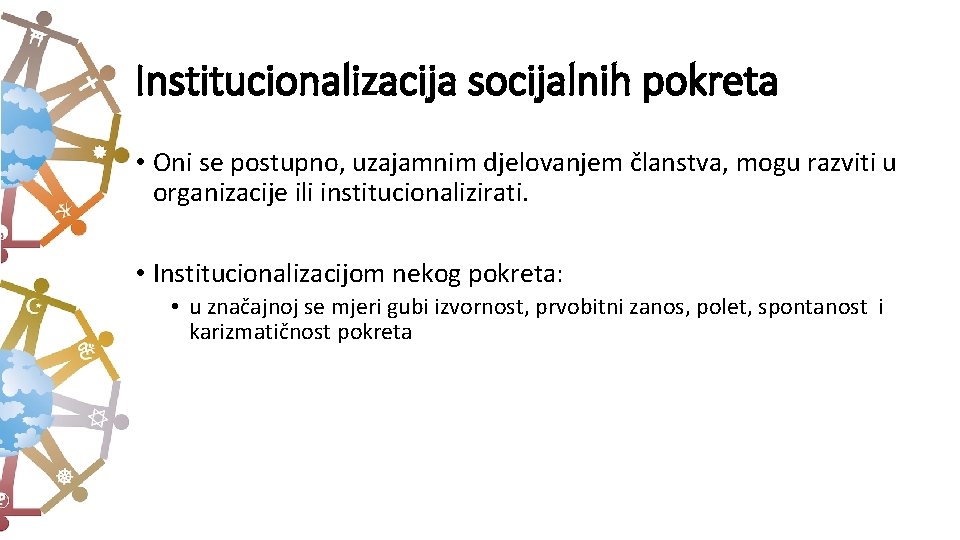 Institucionalizacija socijalnih pokreta • Oni se postupno, uzajamnim djelovanjem članstva, mogu razviti u organizacije