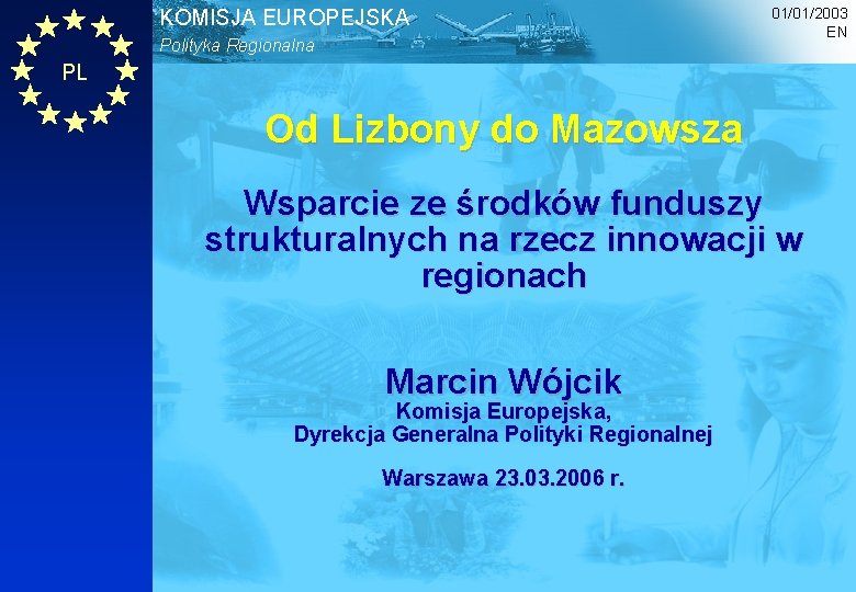 KOMISJA EUROPEJSKA Polityka Regionalna 01/01/2003 EN PL Od Lizbony do Mazowsza Wsparcie ze środków