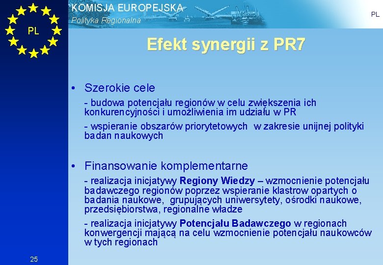 KOMISJA EUROPEJSKA Polityka Regionalna PL PL Efekt synergii z PR 7 • Szerokie cele