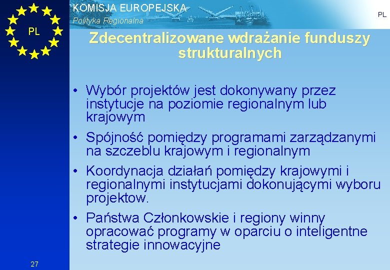 KOMISJA EUROPEJSKA Polityka Regionalna PL PL Zdecentralizowane wdrażanie funduszy strukturalnych • Wybór projektów jest