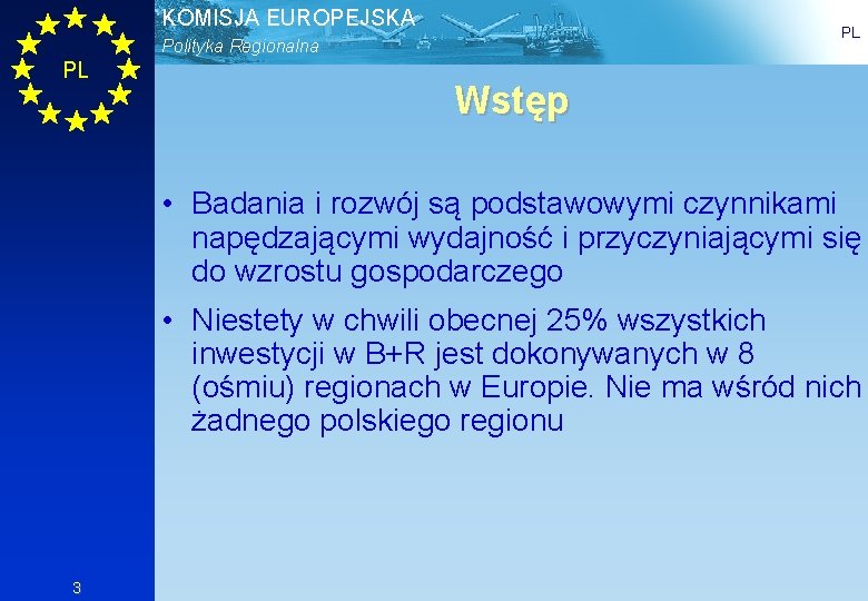 KOMISJA EUROPEJSKA PL Polityka Regionalna PL Wstęp • Badania i rozwój są podstawowymi czynnikami