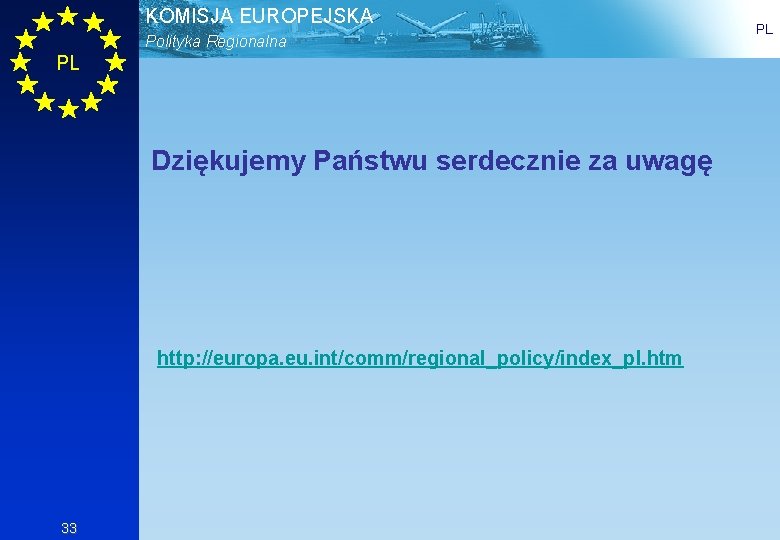 KOMISJA EUROPEJSKA Polityka Regionalna PL Dziękujemy Państwu serdecznie za uwagę http: //europa. eu. int/comm/regional_policy/index_pl.