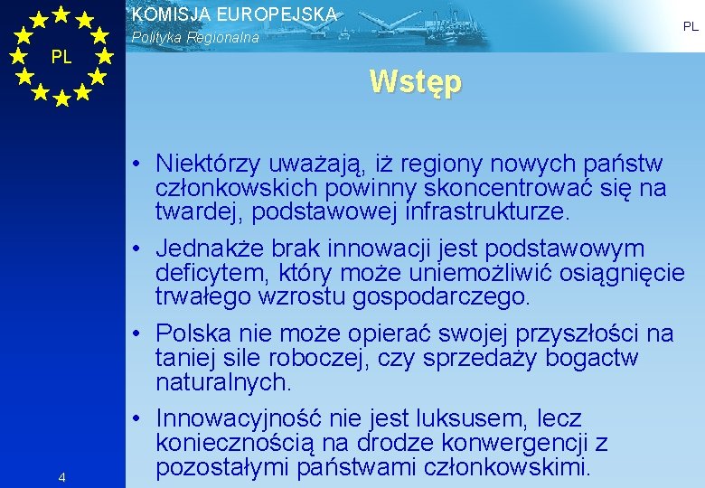 KOMISJA EUROPEJSKA PL Polityka Regionalna PL 4 Wstęp • Niektórzy uważają, iż regiony nowych