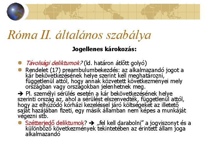 Róma II. általános szabálya Jogellenes károkozás: Távolsági deliktumok? (ld. határon átlőtt golyó) Rendelet (17)