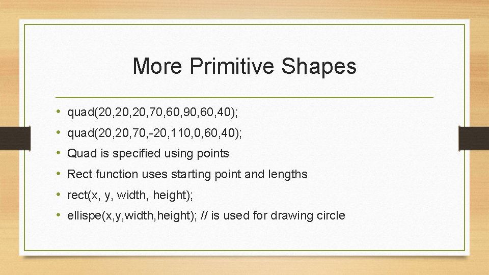 More Primitive Shapes • • • quad(20, 20, 70, 60, 90, 60, 40); quad(20,