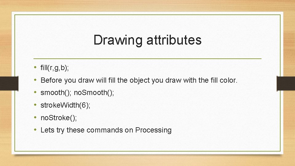 Drawing attributes • • • fill(r, g, b); Before you draw will fill the