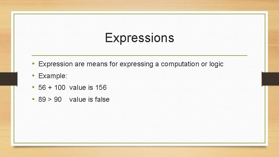 Expressions • • Expression are means for expressing a computation or logic Example: 56