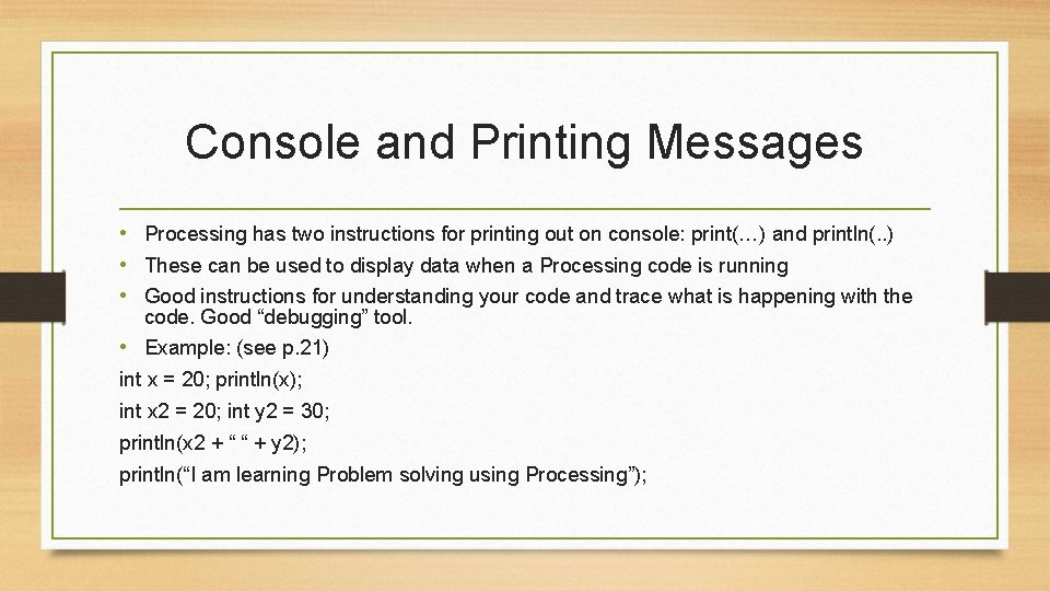 Console and Printing Messages • Processing has two instructions for printing out on console: