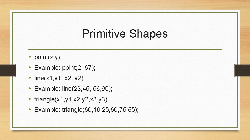 Primitive Shapes • • • point(x, y) Example: point(2, 67); line(x 1, y 1,