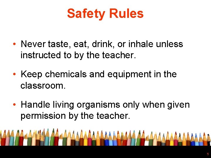 Safety Rules • Never taste, eat, drink, or inhale unless instructed to by the