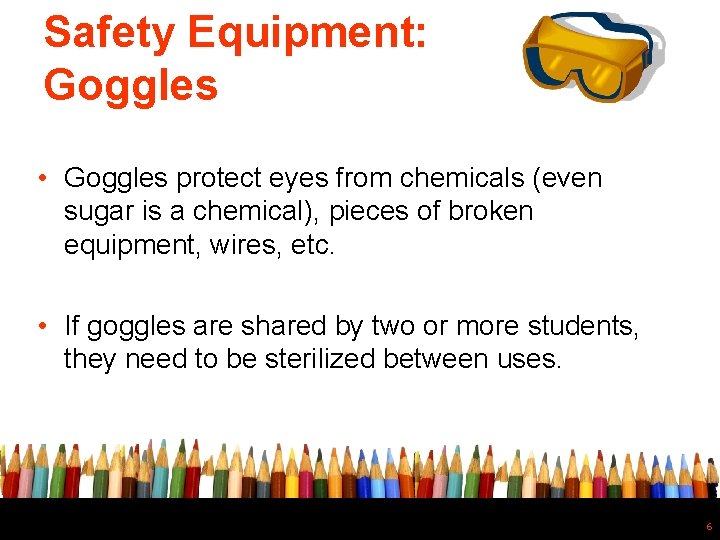 Safety Equipment: Goggles • Goggles protect eyes from chemicals (even sugar is a chemical),