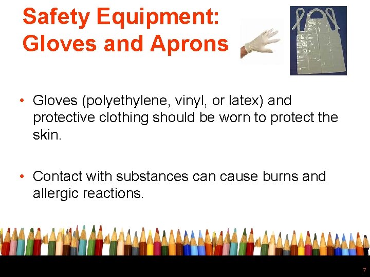 Safety Equipment: Gloves and Aprons • Gloves (polyethylene, vinyl, or latex) and protective clothing