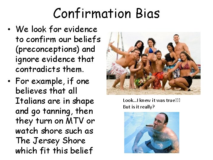 Confirmation Bias • We look for evidence to confirm our beliefs (preconceptions) and ignore