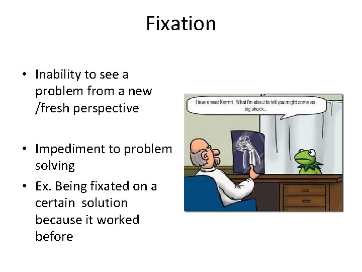 Fixation • Inability to see a problem from a new /fresh perspective • Impediment