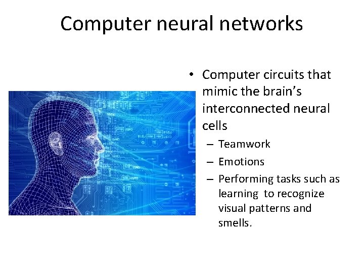 Computer neural networks • Computer circuits that mimic the brain’s interconnected neural cells –