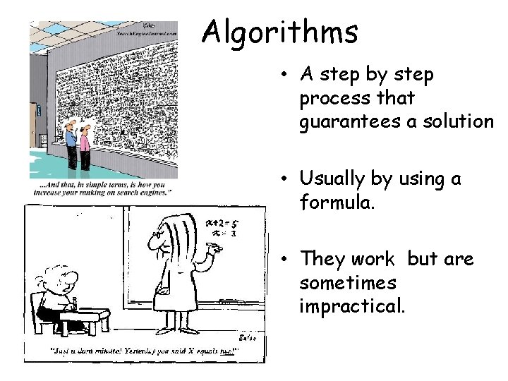 Algorithms • A step by step process that guarantees a solution • Usually by