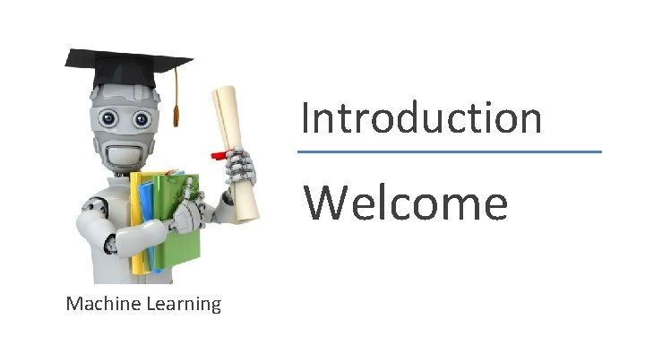 Introduction Welcome Machine Learning Introduction Welcome Machine Learning