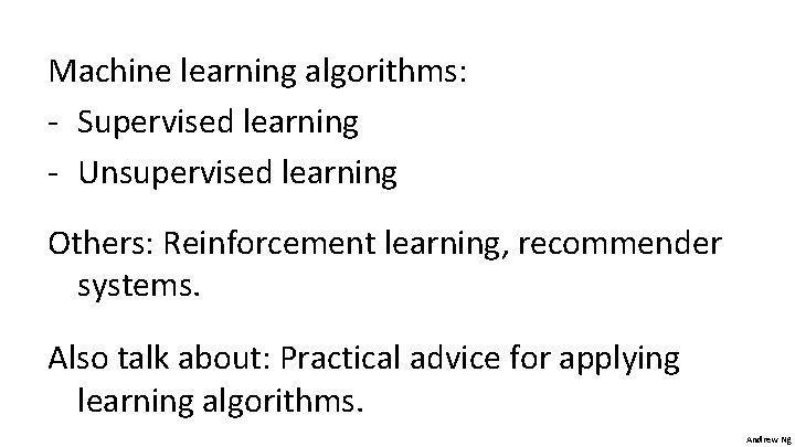 Machine learning algorithms: - Supervised learning - Unsupervised learning Others: Reinforcement learning, recommender systems. Machine learning algorithms: - Supervised learning - Unsupervised learning Others: Reinforcement learning, recommender systems.