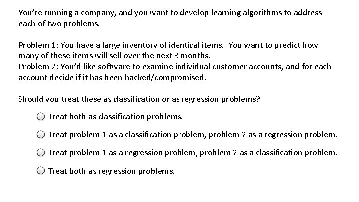 You’re running a company, and you want to develop learning algorithms to address each You’re running a company, and you want to develop learning algorithms to address each
