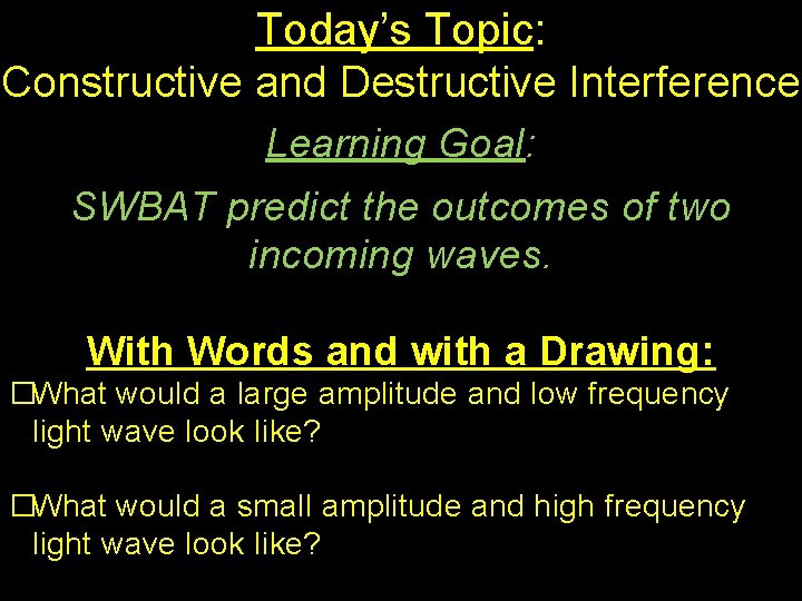 Today’s Topic: Constructive and Destructive Interference Learning Goal: SWBAT predict the outcomes of two