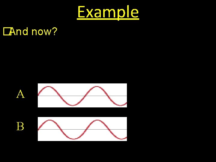 Example �And now? A B 