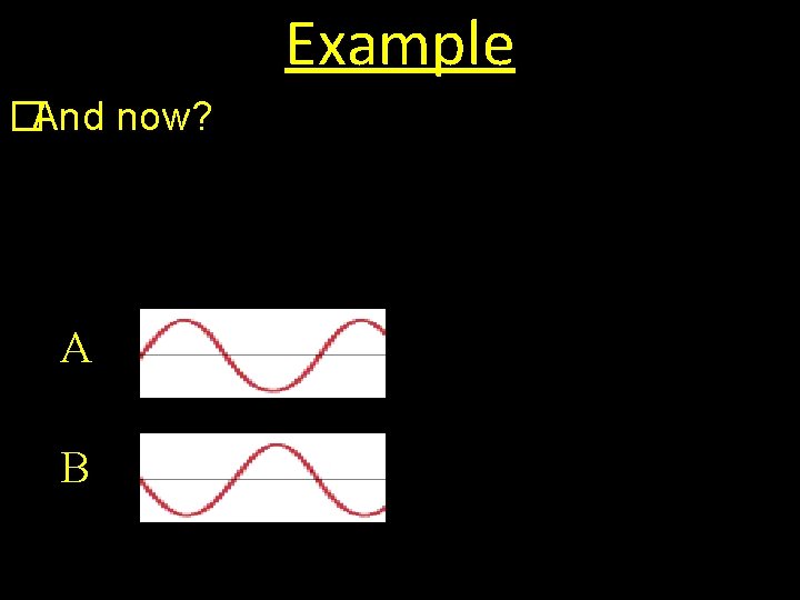 Example �And now? A B 