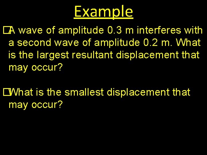 Example �A wave of amplitude 0. 3 m interferes with a second wave of