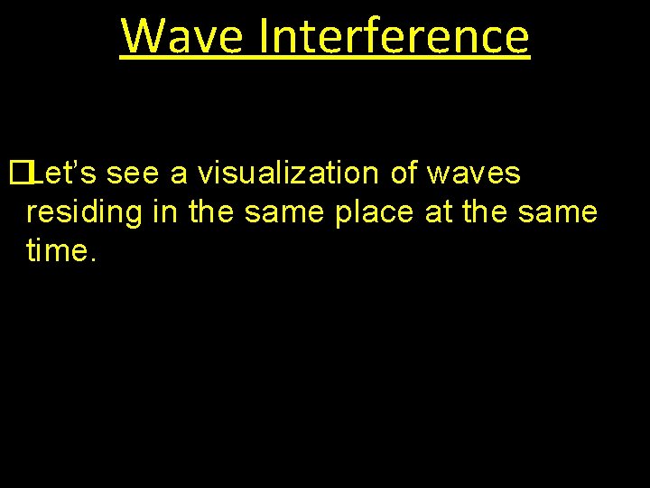Wave Interference �Let’s see a visualization of waves residing in the same place at
