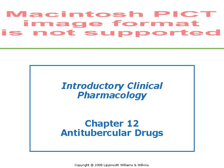 Introductory Clinical Pharmacology Chapter 12 Antitubercular Drugs Copyright © 2008 Lippincott Williams & Wilkins.