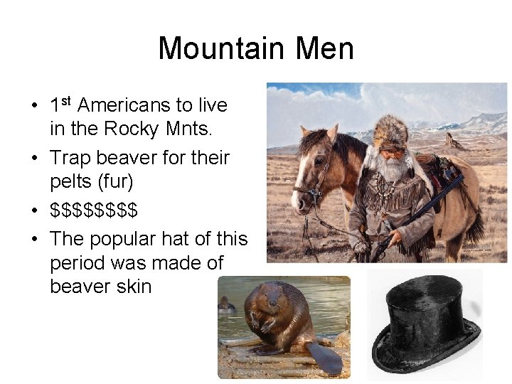 Mountain Men • 1 st Americans to live in the Rocky Mnts. • Trap