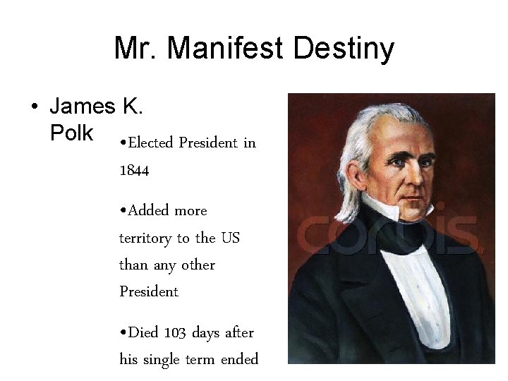 Mr. Manifest Destiny • James K. Polk • Elected President in 1844 • Added