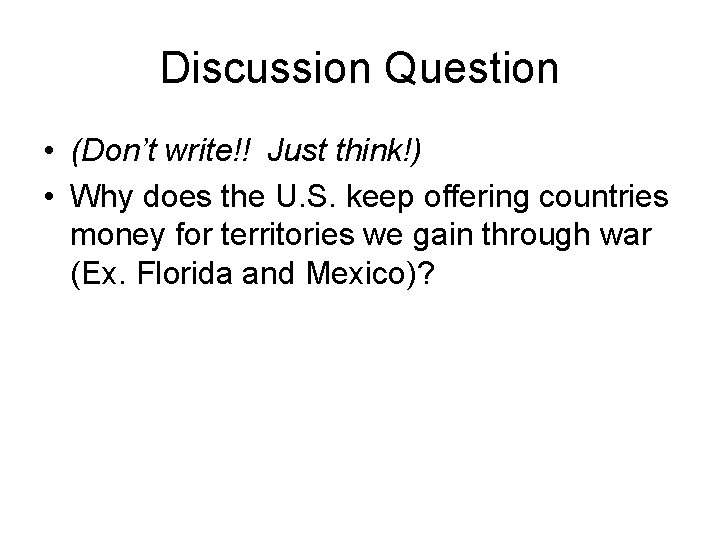 Discussion Question • (Don’t write!! Just think!) • Why does the U. S. keep