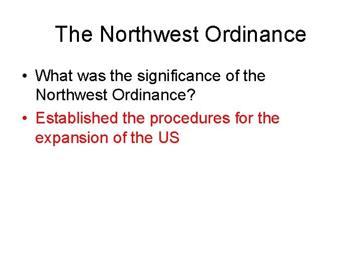 The Northwest Ordinance • What was the significance of the Northwest Ordinance? • Established