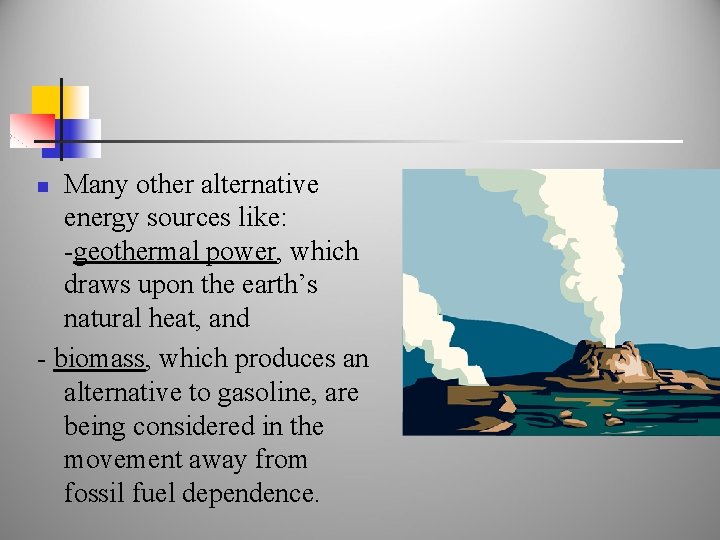 Many other alternative energy sources like: -geothermal power, which draws upon the earth’s natural