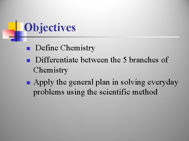 Objectives n n n Define Chemistry Differentiate between the 5 branches of Chemistry Apply
