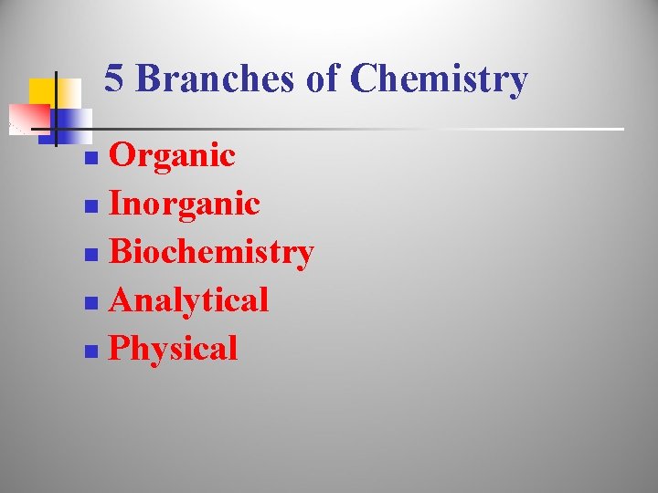 5 Branches of Chemistry Organic n Inorganic n Biochemistry n Analytical n Physical n