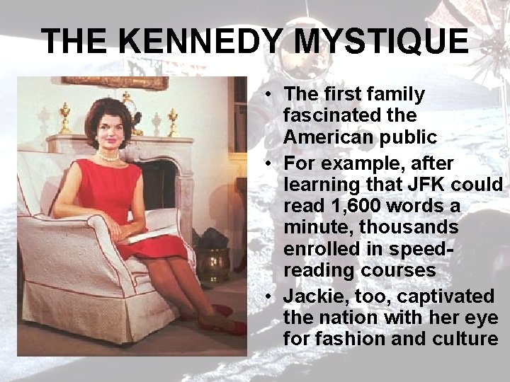 THE KENNEDY MYSTIQUE • The first family fascinated the American public • For example,