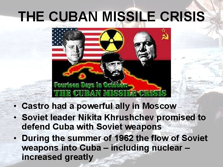 THE CUBAN MISSILE CRISIS • Castro had a powerful ally in Moscow • Soviet