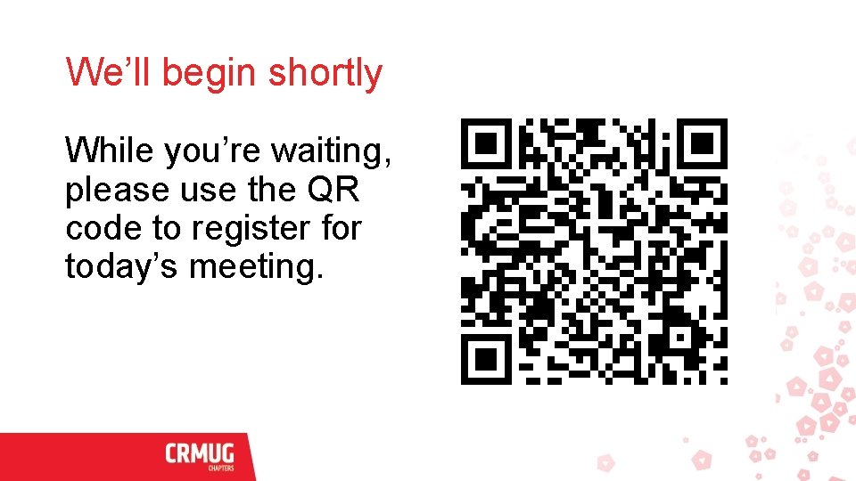 We’ll begin shortly While you’re waiting, please use the QR code to register for