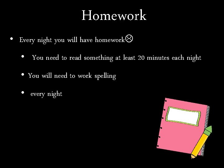 Homework • Every night you will have homework • You need to read something