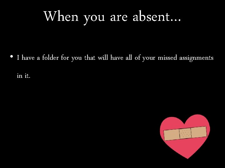 When you are absent… • I have a folder for you that will have