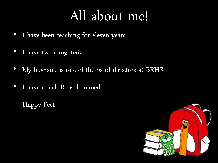 All about me! • I have been teaching for eleven years • I have