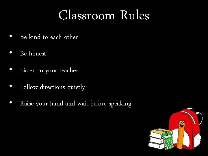 Classroom Rules • Be kind to each other • Be honest • Listen to