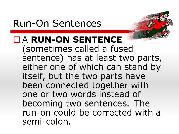 Run-On Sentences o A RUN-ON SENTENCE (sometimes called a fused sentence) has at least