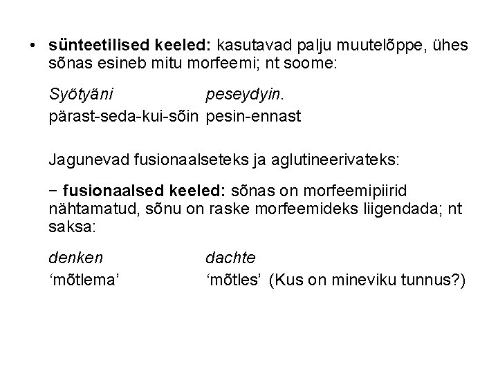  • sünteetilised keeled: kasutavad palju muutelõppe, ühes sõnas esineb mitu morfeemi; nt soome: