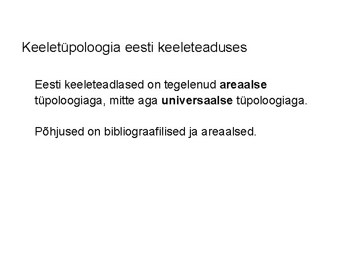 Keeletüpoloogia eesti keeleteaduses Eesti keeleteadlased on tegelenud areaalse tüpoloogiaga, mitte aga universaalse tüpoloogiaga. Põhjused