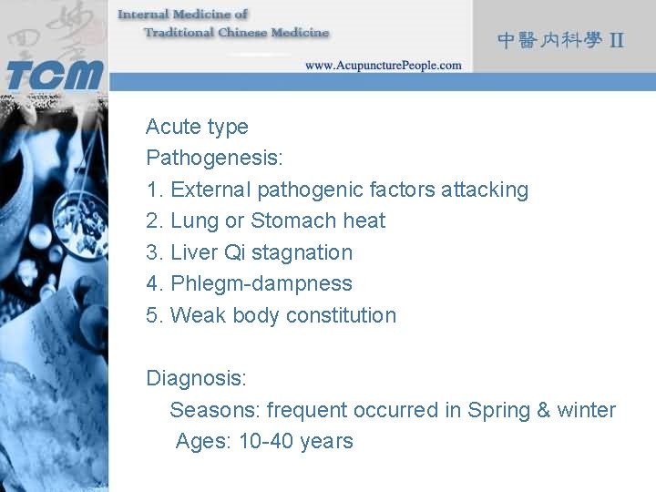 Acute type Pathogenesis: 1. External pathogenic factors attacking 2. Lung or Stomach heat 3.
